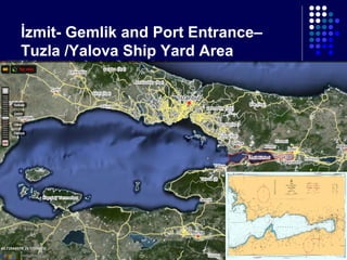 İzmit- Gemlik and Port Entrance–
Tuzla /Yalova Ship Yard Area

 