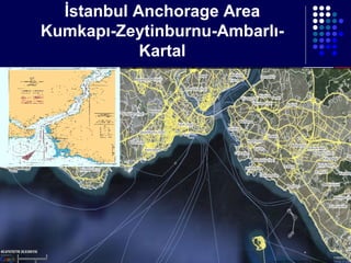 İstanbul Anchorage Area
Kumkapı-Zeytinburnu-AmbarlıKartal

 