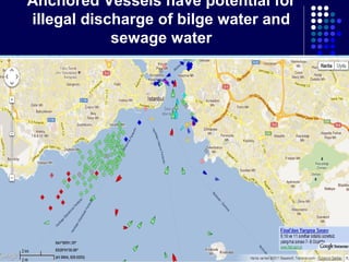 Anchored Vessels have potential for
illegal discharge of bilge water and
sewage water

 