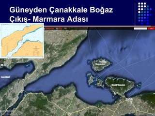 Güneyden Çanakkale Boğaz
Çıkış- Marmara Adası

 