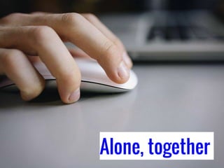 Alone, together
 