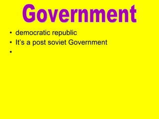 democratic republic It’s a post soviet Government Government 