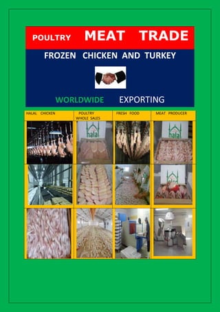 POULTRY             MEAT                TRADE
        FROZEN CHICKEN AND TURKEY



                WORLDWIDE         EXPORTING
HALAL CHICKEN       POULTRY      FRESH FOOD   MEAT PRODUCER
                   WHOLE SALES
 