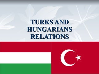 TURKS AND HUNGARIANS RELATIONS 