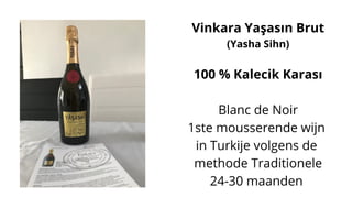 Vinkara Yaşasın Brut
(Yasha Sihn)
100 % Kalecik Karası
Blanc de Noir
1ste mousserende wijn
in Turkije volgens de
methode Traditionele
24-30 maanden
 