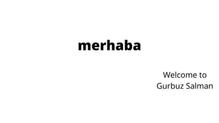 Welcome to
Gurbuz Salman
merhaba
 