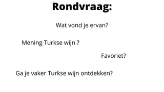 Wat vond je ervan?
Mening Turkse wijn ?
Favoriet?
Ga je vaker Turkse wijn ontdekken?
Rondvraag:
 