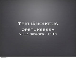 Tekijänoikeus
opetuksessa
Ville Oksanen - 12.10

12. lokakuuta 13

 