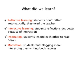What did we also learn be patient: number of reactions will grow slowly it’s rewarding for you too: you know your students better  colleagues get inspired: they want it too!  
