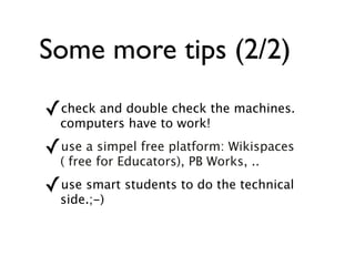 what did we learn  Technical: first stage:learn to use the wiki Interactive: students like to communicate International: projects inspire students  Motivation: education is more meaningful  Collaboration: is complicated: you have to teach  Transfer: transcurricular working easy: English, social sciences, history, arts 