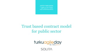 Trust based contract model
for public sector
ANTTI VIRTANEN
+358 44 507 0050
antti.virtanen@solita.fi
 
