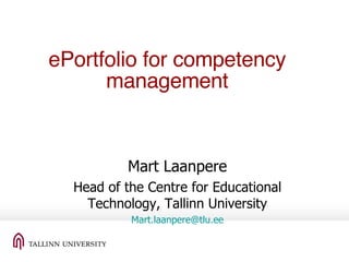 ePortfolio for competency management Mart Laanpere Head of the Centre for Educational Technology, Tallinn University Mart. [email_address] .ee 