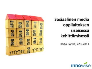 Sosiaalinen media oppilaitoksen sisäisessä kehittämisessä Harto Pönkä, 22.9.2011 