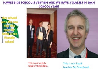 This is our deputy    This is our head
head in the middle.
                      teacher Mr Shepherd.
 