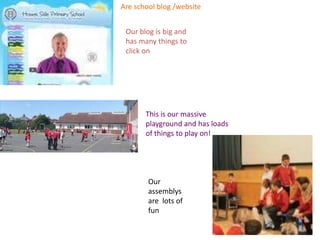 Are school blog /website


 Our blog is big and
 has many things to
 click on




       This is our massive
       playground and has loads
       of things to play on!




        Our
        assemblys
        are lots of
        fun
 
