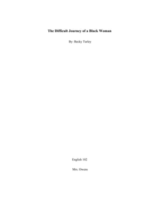 The Difficult Journey of a Black Woman

            By: Becky Turley




              English 102


              Mrs. Owens
 