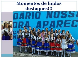 Momentos de lindos 
destaques!!! 
 