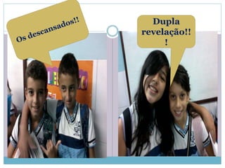 Dupla 
revelação!! 
! 
 