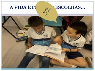 A VIDA É FEITA DE ESCOLHAS... 
 