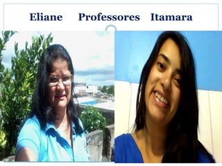 Eliane Professores Itamara 
 