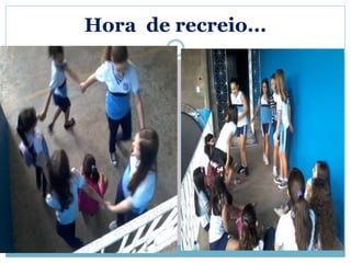Hora de recreio... 
 