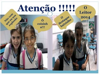 Atenção !!!!! 
Ô 
coisinh 
a!!! 
O 
Leitor 
2014 
 