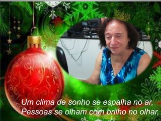 Um clima de sonho se espalha no ar,
Pessoas se olham com brilho no olhar,

 