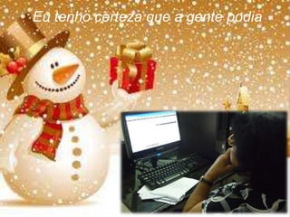 Eu tenho certeza que a gente podia

 