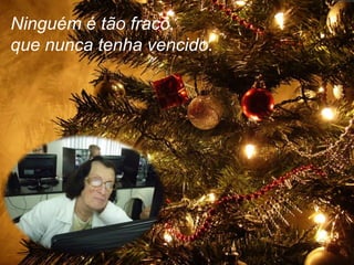 Ninguém é tão fraco,
que nunca tenha vencido.

 