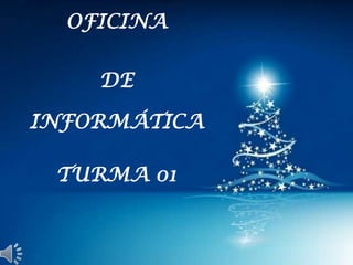 OFICINA
DE
INFORMÁTICA
TURMA 01

 