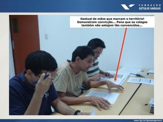 Gestual de mãos que marcam o território!
Demonstram convicção... Pena que os colegas
também não estejam tão convencidos...
 