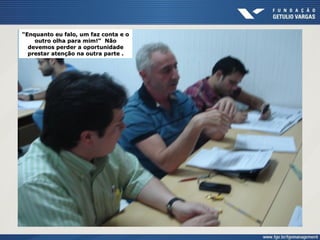 “Enquanto eu falo, um faz conta e
o outro olha para mim!” Não
devemos perder a oportunidade
prestar atenção na outra parte .
 