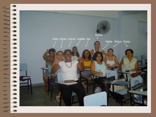 Ilciane
Célia Sônia Letícia Josélia Isa
                                            Nádia Eliane Graça
 