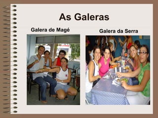As Galeras
Galera de Magé   Galera da Serra
 