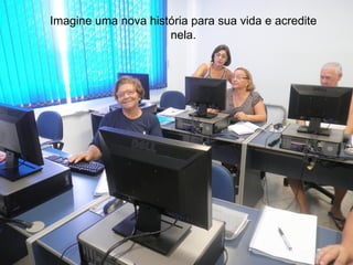 Imagine uma nova história para sua vida e acredite
                     nela.
 