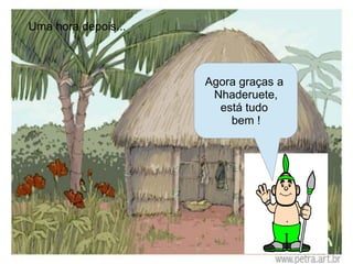 Uma hora depois...



                     Agora graças a
                      Nhaderuete,
                       está tudo
                         bem !
 