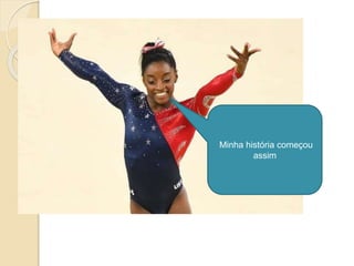 Minha história começou
assim
 