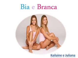 Bia e Branca
 