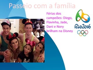 Férias dos
campeões: Diego,
Flavinha, Jade,
Dani e Nory
brilham na Disney
Passeio com a família
 