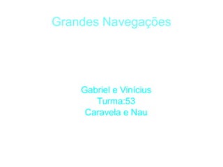 Grandes Navegações
Gabriel e Vinícius
Turma:53
Caravela e Nau
 