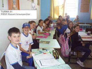 TURMA 61 PROF:Rosani krauspenhar 