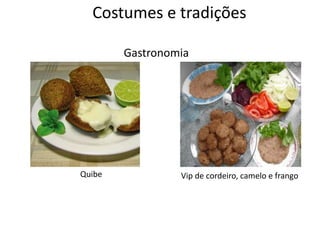 Costumes e tradições
Quibe
Gastronomia
Vip de cordeiro, camelo e frango
 