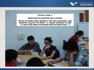 Tá feia a coisa...!
observando da esquerda para a direita:
Braços cruzados (estou fechado e não estou gostando), mão
apoiando o queixo (“tá difícil...”), cabeça recostada na mão
(“o que vocês estão me dizendo está me dando sono...”)
 