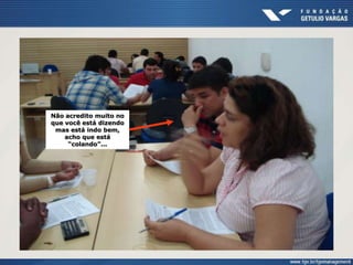 Não acredito muito no
que você está dizendo
mas está indo bem,
acho que está
“colando”...
 