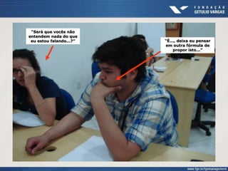 “Será que vocês não
entendem nada do que
eu estou falando...?” “É..., deixa eu pensar
em outra fórmula de
propor isto...”
 