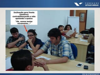 Inclinação para frente
(positiva)
contrabalançando a mão
apoiando o queixo
“Ok, vamos tentar
novamente...”
 