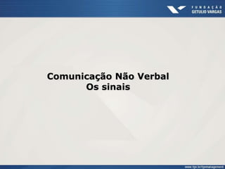 Comunicação Não Verbal
Os sinais
 