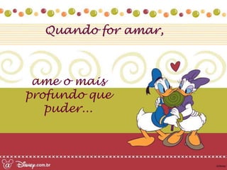 Quando for amar,



 ame o mais
profundo que
   puder...
 