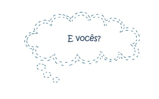 E vocês?
 
