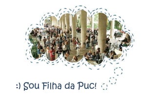 :) Sou Filha da Puc!
 